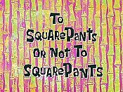 To Squarepants Or Not To Squarepants Picture Of Cartoon