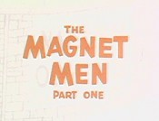 The Magnet Men, Part One Cartoon Pictures