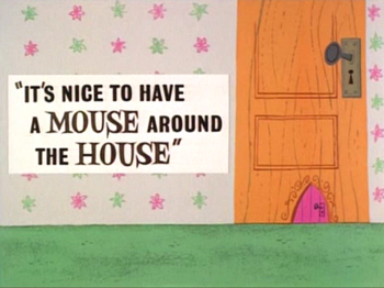 Cartoon Pictures and Video for It's Nice To Have A Mouse Around The House  (1965) | BCDB